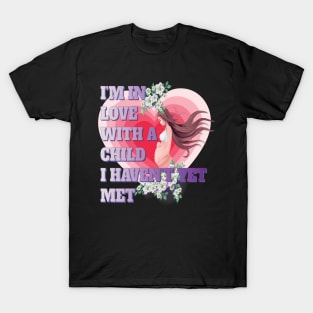 I'm in Love with a Child I Haven't Even Met - Pregnancy Gifts T-Shirt